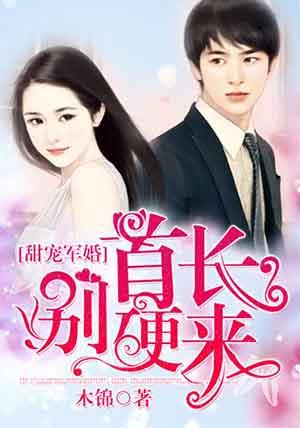 甜宠军婚首长别硬来 第116章